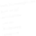 Mein Zeitmanagement- Buch ist ab  sofort online  und im  Buchhandel  erhältlich.